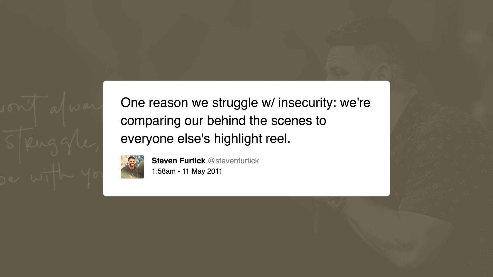 One reason we struggle w/ insecurity: we're comparing our behind the scenes to everyone else's highlight reel.